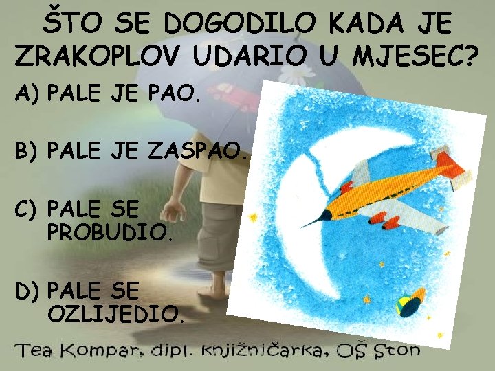 ŠTO SE DOGODILO KADA JE ZRAKOPLOV UDARIO U MJESEC? A) PALE JE PAO. B)