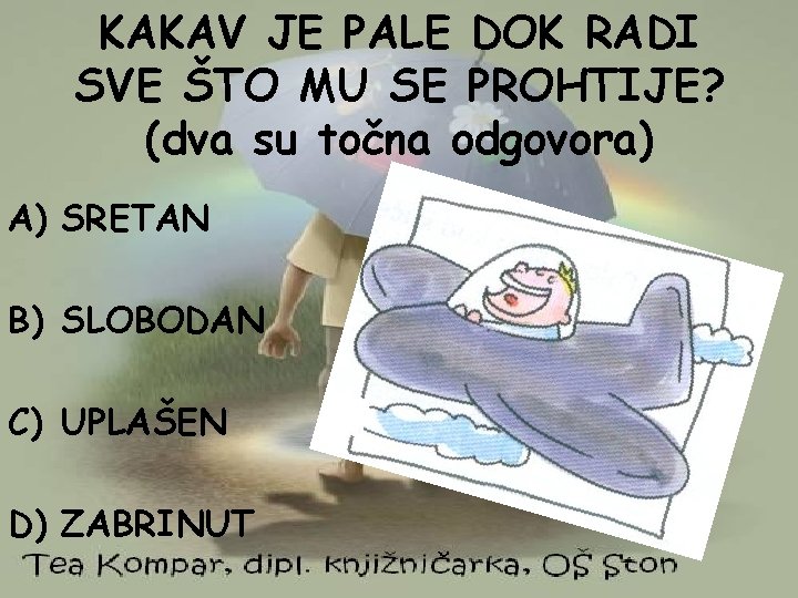 KAKAV JE PALE DOK RADI SVE ŠTO MU SE PROHTIJE? (dva su točna odgovora)
