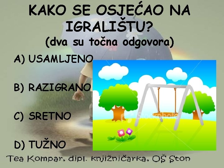 KAKO SE OSJEĆAO NA IGRALIŠTU? (dva su točna odgovora) A) USAMLJENO B) RAZIGRANO C)