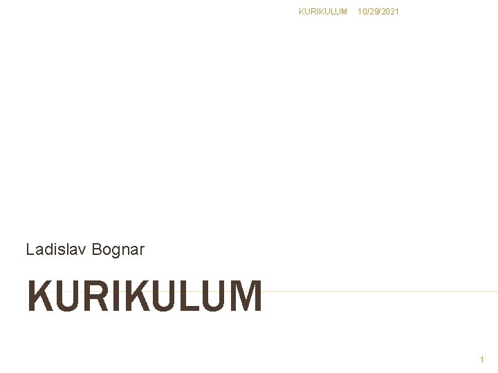 KURIKULUM 10/29/2021 Ladislav Bognar KURIKULUM 1 