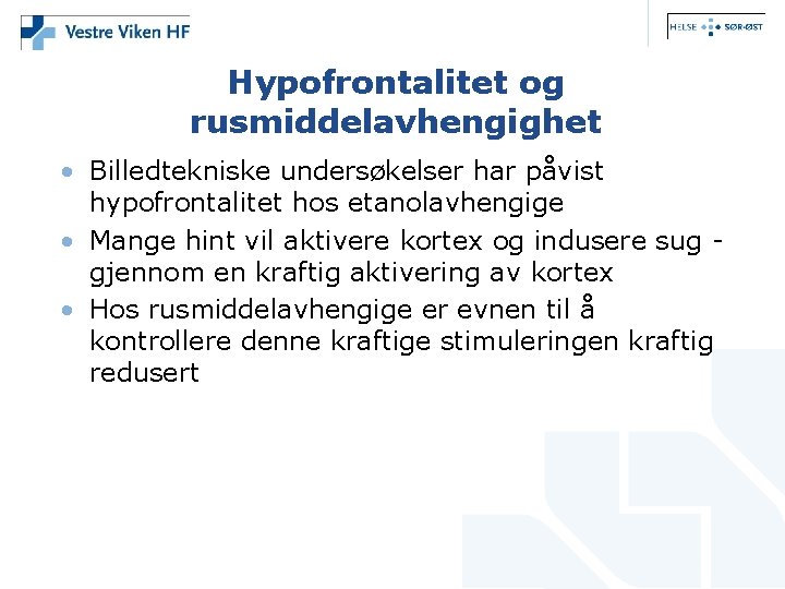 Hypofrontalitet og rusmiddelavhengighet • Billedtekniske undersøkelser har påvist hypofrontalitet hos etanolavhengige • Mange hint