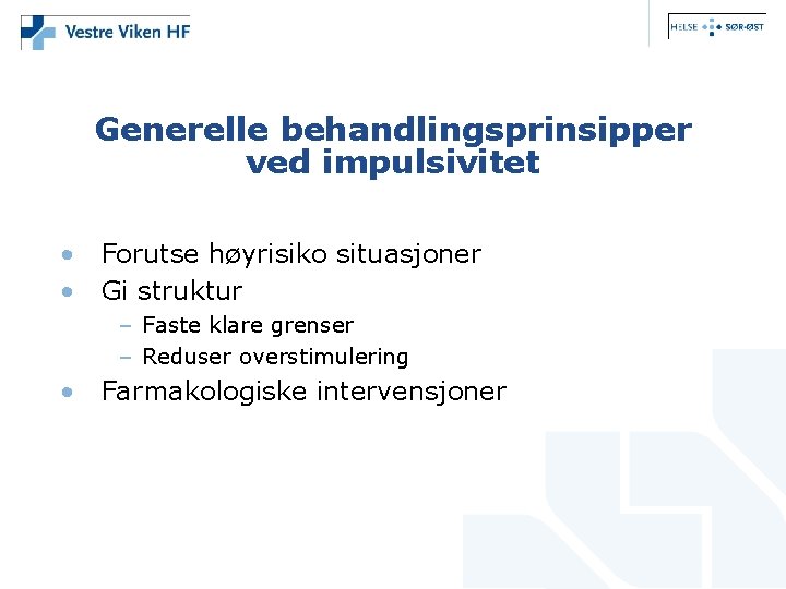 Generelle behandlingsprinsipper ved impulsivitet • Forutse høyrisiko situasjoner • Gi struktur – Faste klare