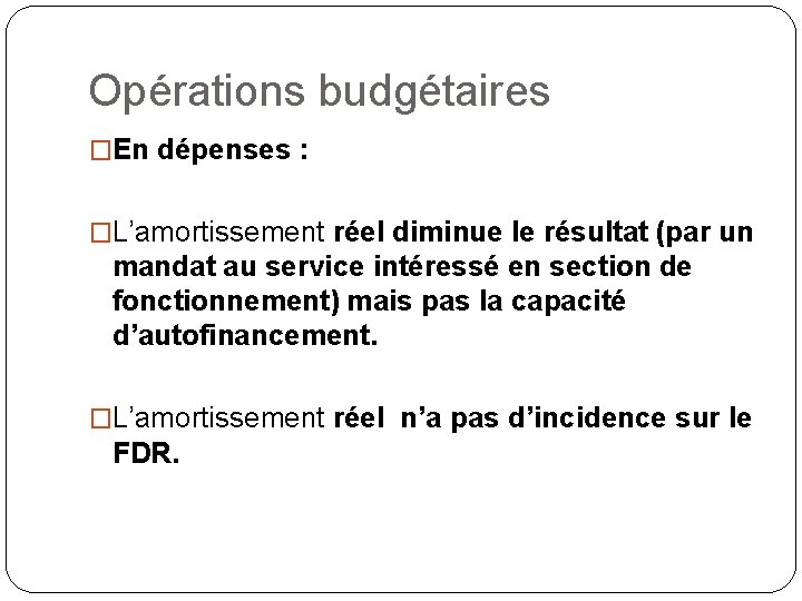 Opérations budgétaires �En dépenses : �L’amortissement réel diminue le résultat (par un mandat au