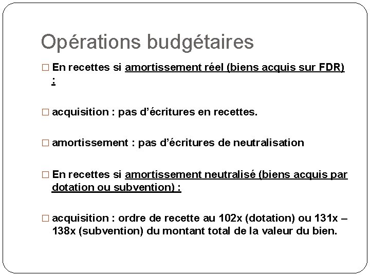 Opérations budgétaires � En recettes si amortissement réel (biens acquis sur FDR) : �