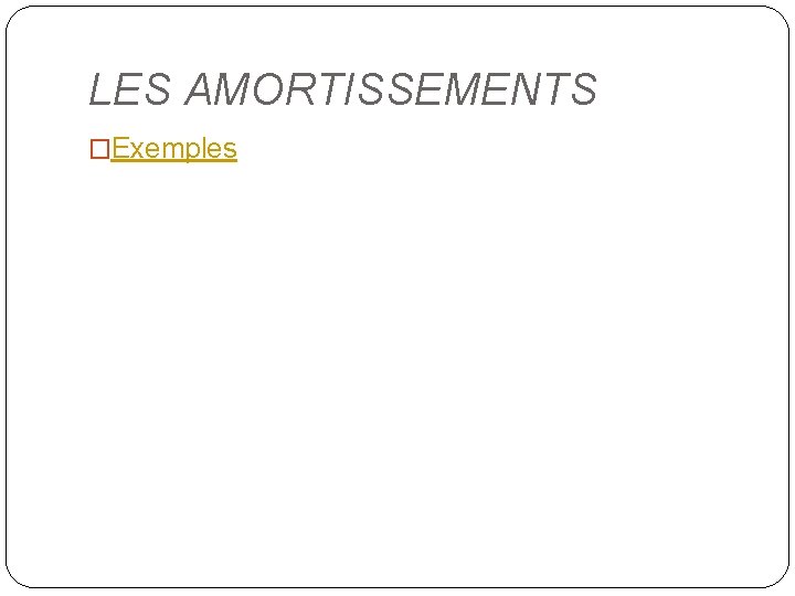 LES AMORTISSEMENTS �Exemples 