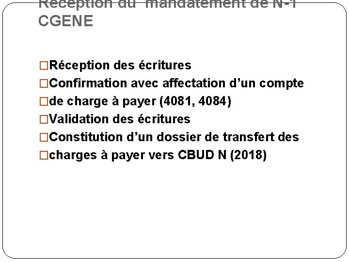 Réception du mandatement de N-1 CGENE �Réception des écritures �Confirmation avec affectation d’un compte