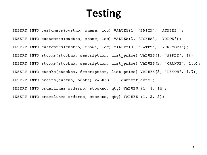 Testing INSERT INTO customers(custno, cname, loc) VALUES(1, 'SMITH', 'ATHENS'); INSERT INTO customers(custno, cname, loc)