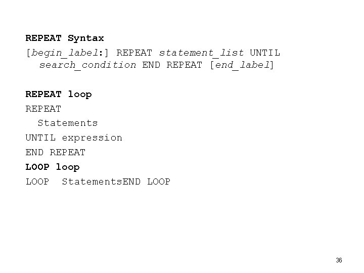 REPEAT Syntax [begin_label: ] REPEAT statement_list UNTIL search_condition END REPEAT [end_label] REPEAT loop REPEAT