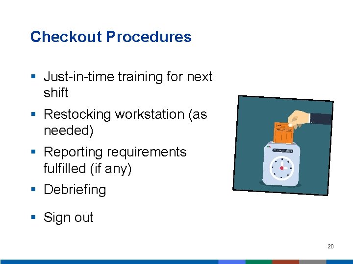 Checkout Procedures § Just-in-time training for next shift § Restocking workstation (as needed) §