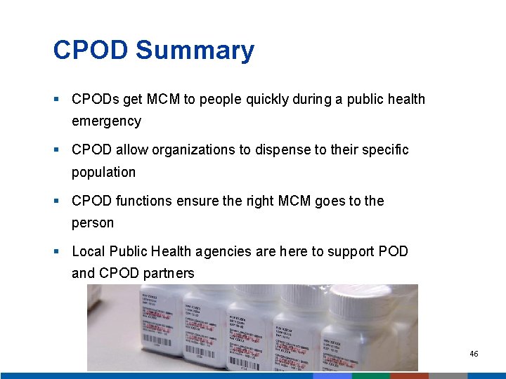 CPOD Summary § CPODs get MCM to people quickly during a public health emergency