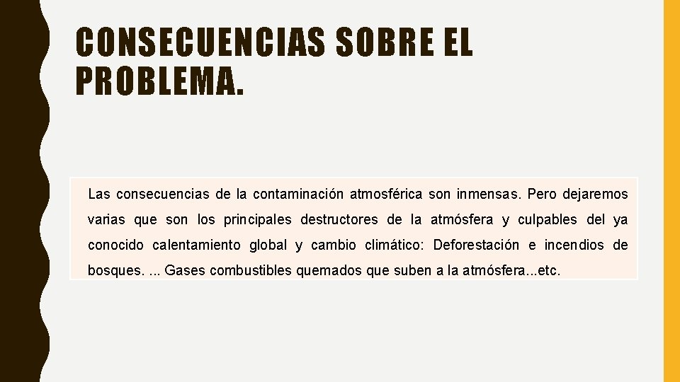 CONSECUENCIAS SOBRE EL PROBLEMA. Las consecuencias de la contaminación atmosférica son inmensas. Pero dejaremos