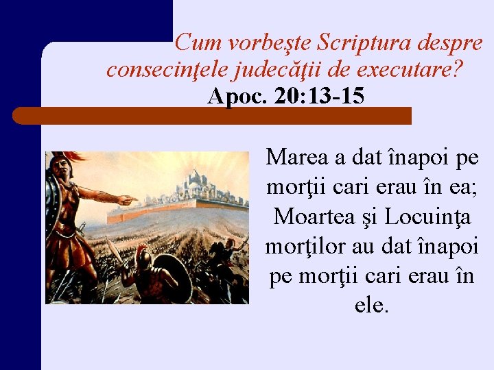 Cum vorbeşte Scriptura despre consecinţele judecăţii de executare? Apoc. 20: 13 -15 Marea a