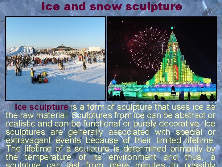 Ice and snow sculpture Ice sculpture is a form of sculpture that uses ice