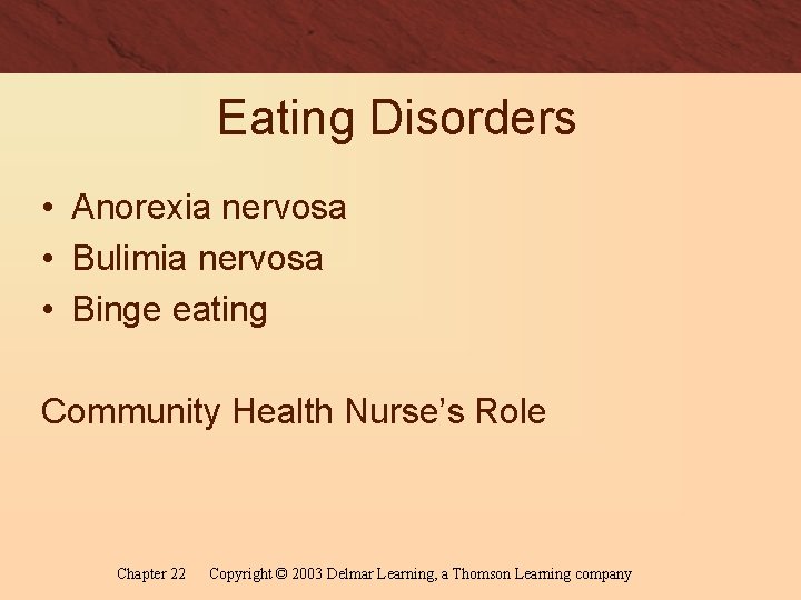 Eating Disorders • Anorexia nervosa • Bulimia nervosa • Binge eating Community Health Nurse’s