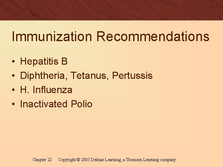 Immunization Recommendations • • Hepatitis B Diphtheria, Tetanus, Pertussis H. Influenza Inactivated Polio Chapter