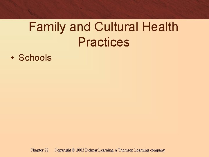 Family and Cultural Health Practices • Schools Chapter 22 Copyright © 2003 Delmar Learning,