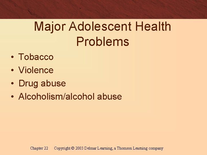 Major Adolescent Health Problems • • Tobacco Violence Drug abuse Alcoholism/alcohol abuse Chapter 22
