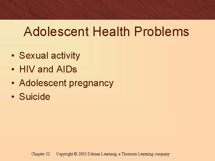 Adolescent Health Problems • • Sexual activity HIV and AIDs Adolescent pregnancy Suicide Chapter
