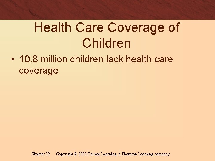 Health Care Coverage of Children • 10. 8 million children lack health care coverage