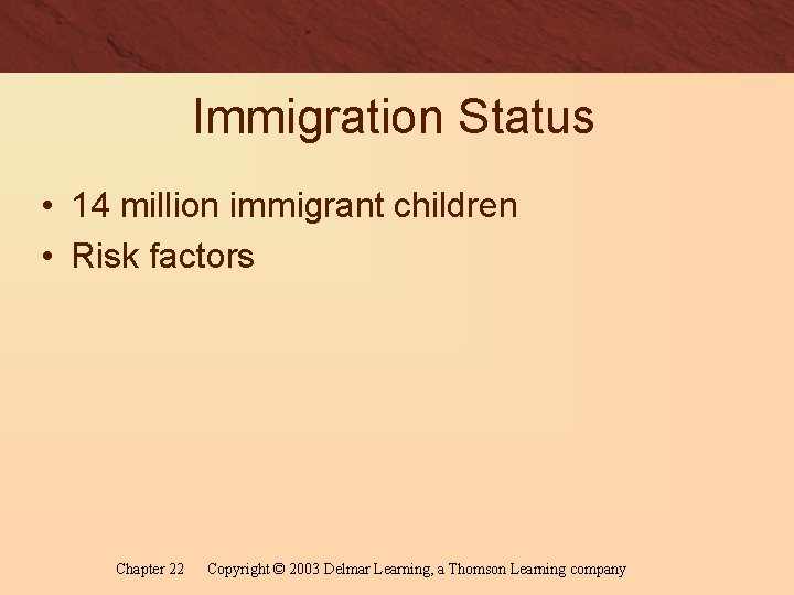 Immigration Status • 14 million immigrant children • Risk factors Chapter 22 Copyright ©