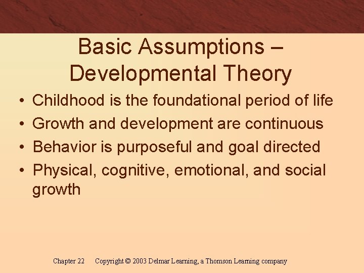 Basic Assumptions – Developmental Theory • • Childhood is the foundational period of life