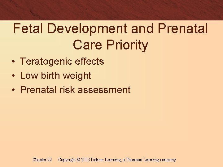 Fetal Development and Prenatal Care Priority • Teratogenic effects • Low birth weight •