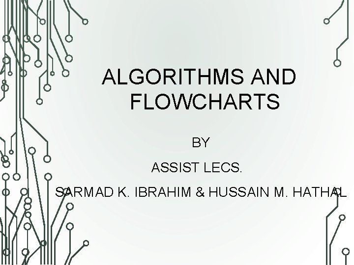 ALGORITHMS AND FLOWCHARTS BY ASSIST LECS. SARMAD K. IBRAHIM & HUSSAIN M. HATHAL 