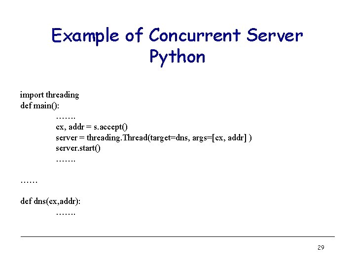 Example of Concurrent Server Python import threading def main(): ……. cx, addr = s.