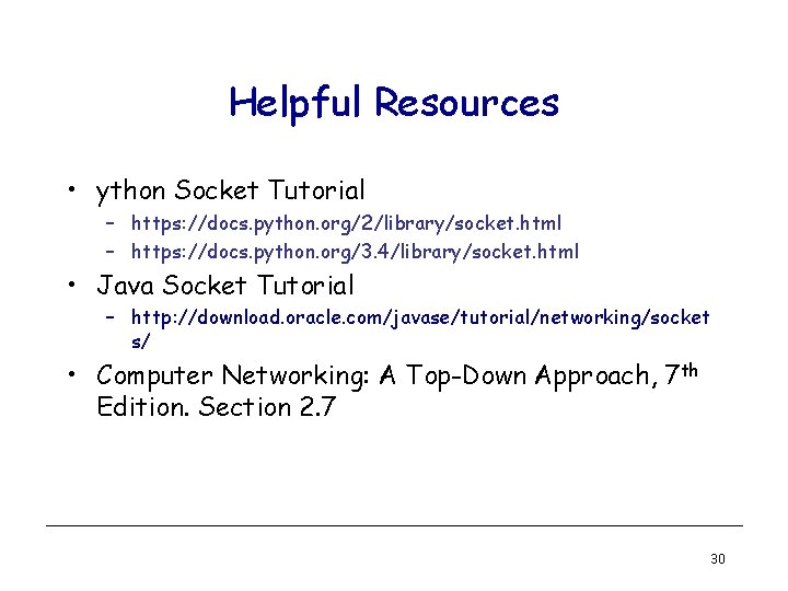Helpful Resources • ython Socket Tutorial – https: //docs. python. org/2/library/socket. html – https: