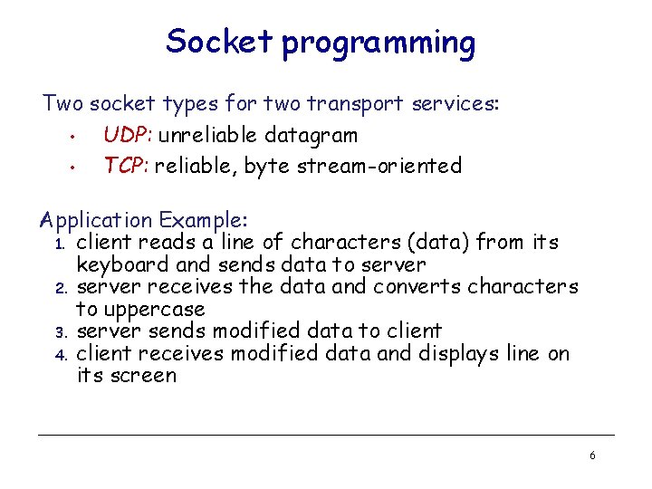 Socket programming Two socket types for two transport services: • UDP: unreliable datagram •