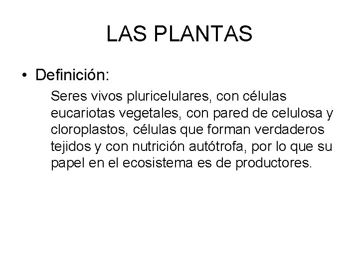 LAS PLANTAS • Definición: Seres vivos pluricelulares, con células eucariotas vegetales, con pared de