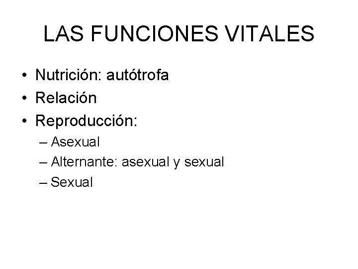 LAS FUNCIONES VITALES • Nutrición: autótrofa • Relación • Reproducción: – Asexual – Alternante: