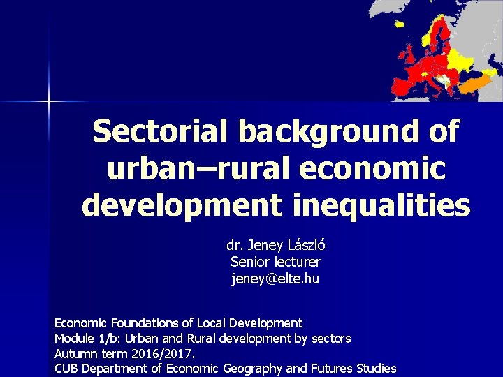 Sectorial background of urban–rural economic development inequalities dr. Jeney László Senior lecturer jeney@elte. hu