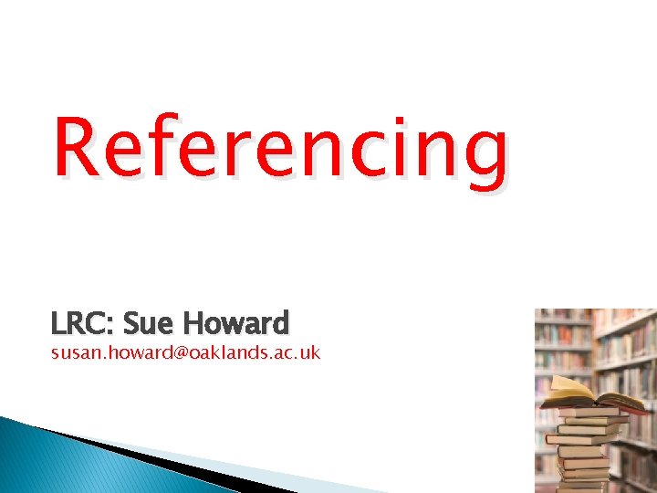Referencing LRC: Sue Howard susan. howard@oaklands. ac. uk 
