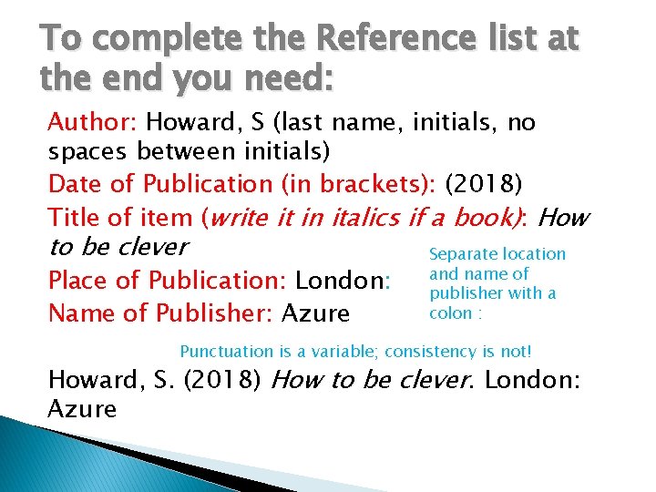 To complete the Reference list at the end you need: Author: Howard, S (last