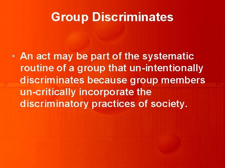 Group Discriminates • An act may be part of the systematic routine of a