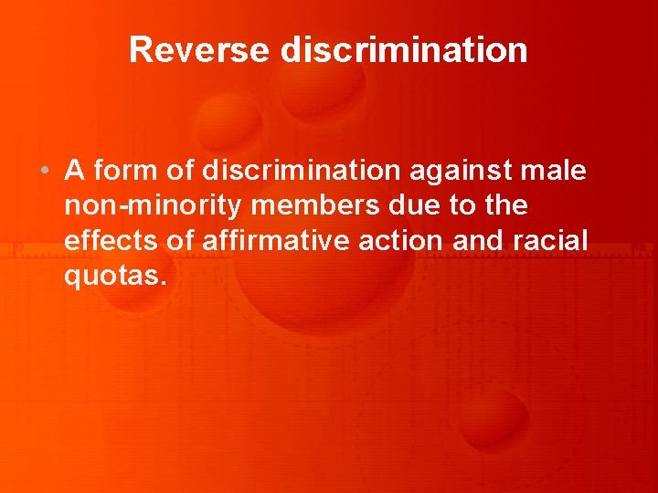 Reverse discrimination • A form of discrimination against male non-minority members due to the