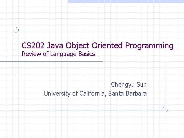 CS 202 Java Object Oriented Programming Review of Language Basics Chengyu Sun University of