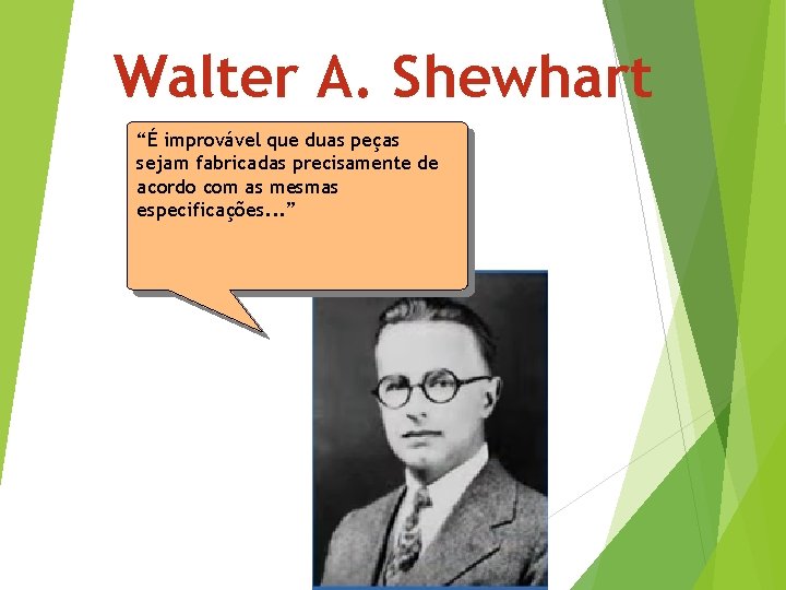 Walter A. Shewhart “É improvável que duas peças sejam fabricadas precisamente de acordo com