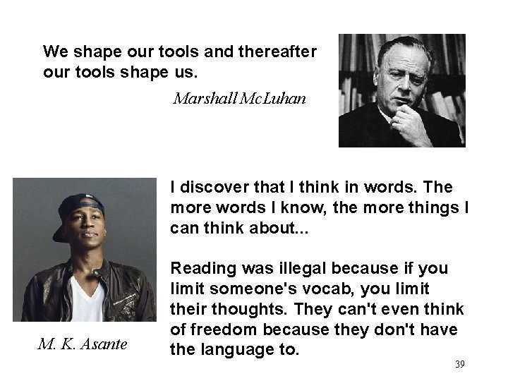 We shape our tools and thereafter our tools shape us. Marshall Mc. Luhan I