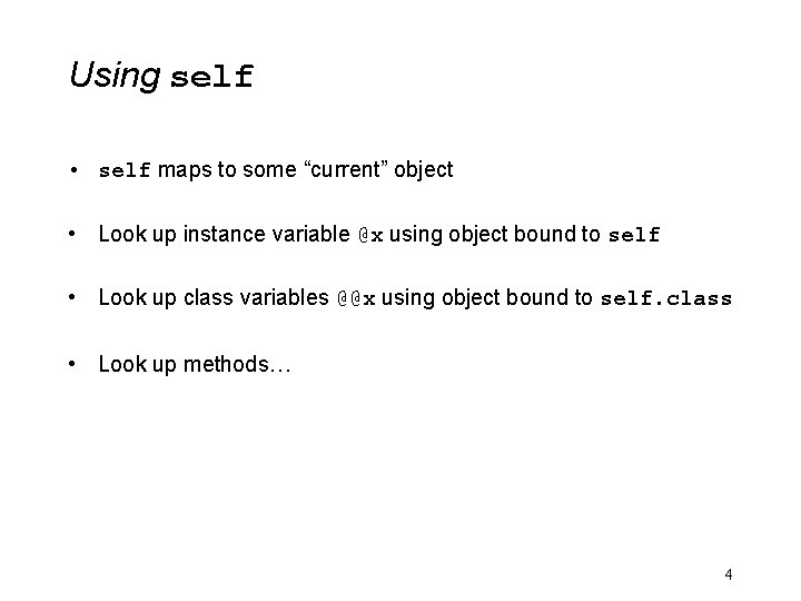 Using self • self maps to some “current” object • Look up instance variable