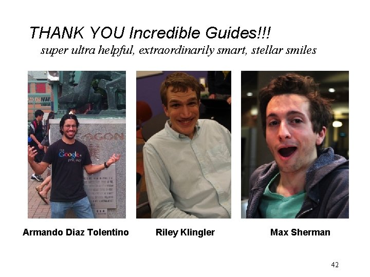 THANK YOU Incredible Guides!!! super ultra helpful, extraordinarily smart, stellar smiles Armando Diaz Tolentino