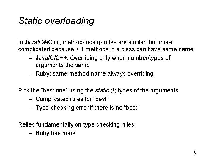 Static overloading In Java/C#/C++, method-lookup rules are similar, but more complicated because > 1 Static overloading In Java/C#/C++, method-lookup rules are similar, but more complicated because > 1