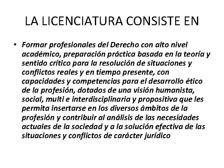 LA LICENCIATURA CONSISTE EN • Formar profesionales del Derecho con alto nivel académico, preparación