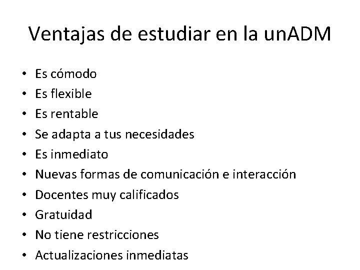 Ventajas de estudiar en la un. ADM • • • Es cómodo Es flexible