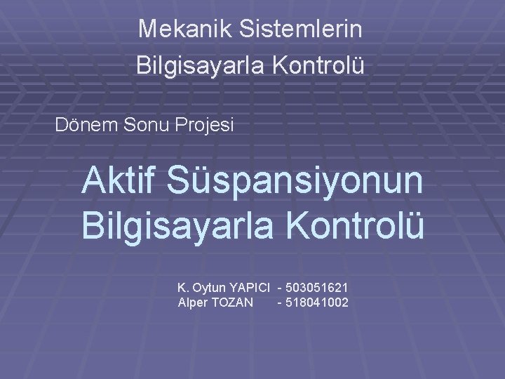 Mekanik Sistemlerin Bilgisayarla Kontrolü Dönem Sonu Projesi Aktif Süspansiyonun Bilgisayarla Kontrolü K. Oytun YAPICI