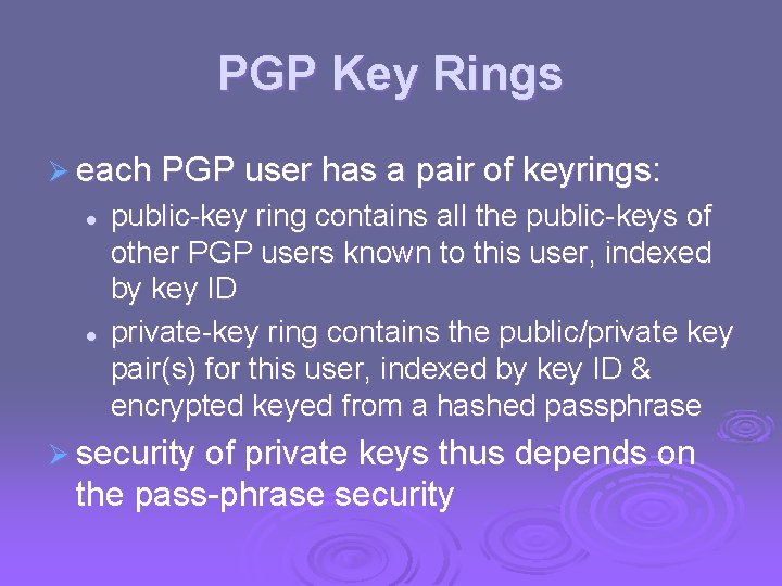 PGP Key Rings Ø each PGP user has a pair of keyrings: l l