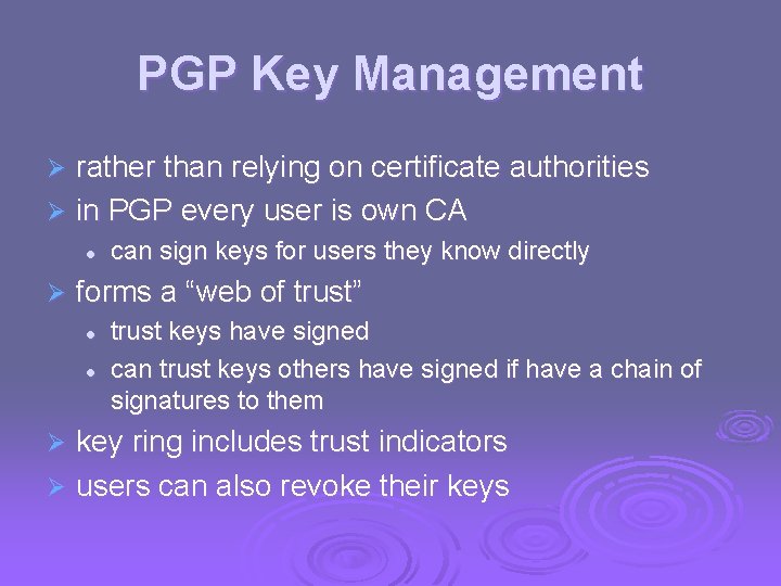 PGP Key Management rather than relying on certificate authorities Ø in PGP every user