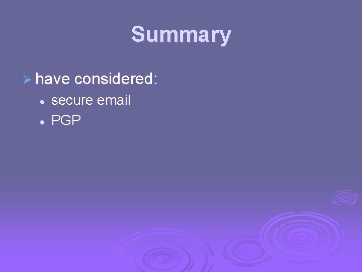 Summary Ø have considered: l l secure email PGP 