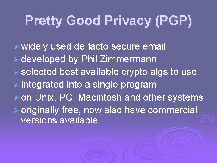 Pretty Good Privacy (PGP) Ø widely used de facto secure email Ø developed by